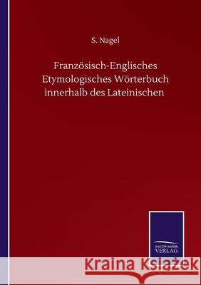 Französisch-Englisches Etymologisches Wörterbuch innerhalb des Lateinischen Nagel, S. 9783752501728 Salzwasser-Verlag Gmbh - książka