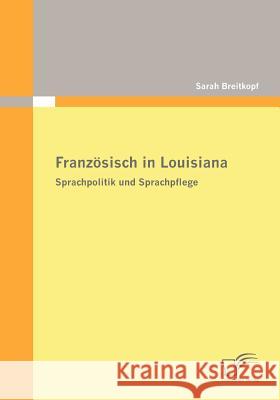 Französisch in Louisiana: Sprachpolitik und Sprachpflege Breitkopf, Sarah 9783836671514 Diplomica - książka