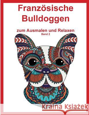 Französische Bulldoggen - zum Ausmalen und Relaxen, Band 2: Malbuch für Erwachsene Berlin, Casilda 9781977997609 Createspace Independent Publishing Platform - książka