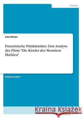 Französische Filmklassiker. Eine Analyse des Films Die Kinder des Monsieur Mathieu Drees, Lisa 9783668945494 Grin Verlag - książka