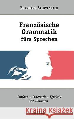 Französische Grammatik fürs Sprechen: Einfach-Praktisch-Effektiv. Mit Übungen Stentenbach, Bernhard 9783833444067 Bod - książka