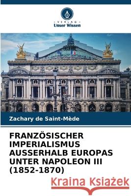 Franz?sischer Imperialismus Ausserhalb Europas Unter Napoleon III (1852-1870) Zachary d 9786207803699 Verlag Unser Wissen - książka