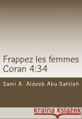 Frappez Les Femmes: Interprétation Du Verset Coranique 92/4:34 À Travers Les Siècles Abu-Sahlieh, Sami a. Aldeeb 9781537359656 Createspace Independent Publishing Platform - książka