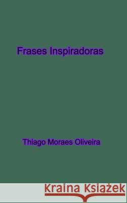 Frases Inspiradoras Thiago Moraes Oliveira 9781714756667 Blurb - książka