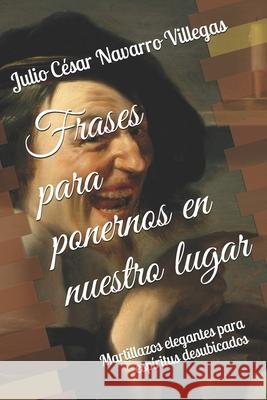 Frases para ponernos en nuestro lugar: Martillazos elegantes para espíritus desubicados Julio César Navarro Villegas, Julio César Navarro Villegas 9781791953867 Independently Published - książka