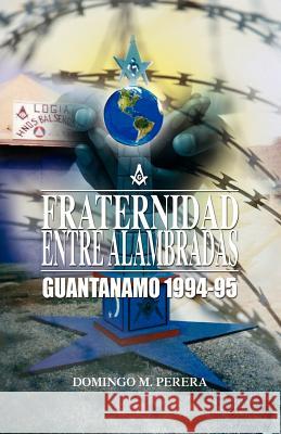 Fraternidad Entre Alambradas: Guantanamo 1994-1995 Perera, Domingo M. 9781412068277 Trafford Publishing - książka