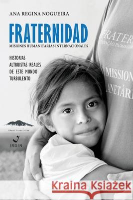 Fraternidad Misiones Humanitarias Internacionale: Historias Altruista Reales de Este Mundo Turbulento Ana Regina Nogueira 9786599051067 Shasti Association - książka