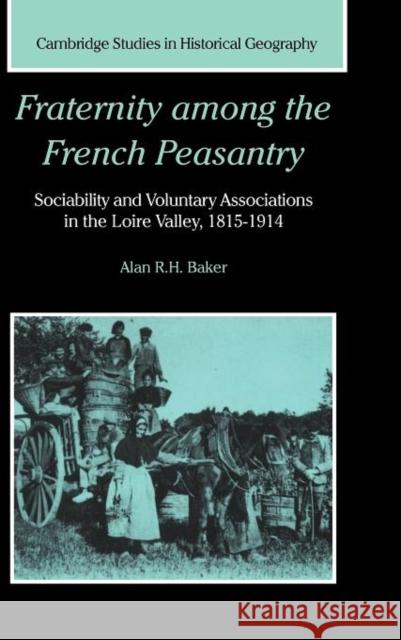 Fraternity among the French Peasantry: Sociability and Voluntary Associations in the Loire Valley, 1815–1914 Alan R. H. Baker (University of Cambridge) 9780521642132 Cambridge University Press - książka