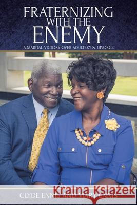 Fraternizing with The Enemy: A Marital Victory over Adultery and Divorce Clyde Ennis, Mary Ennis 9781098017538 Christian Faith - książka