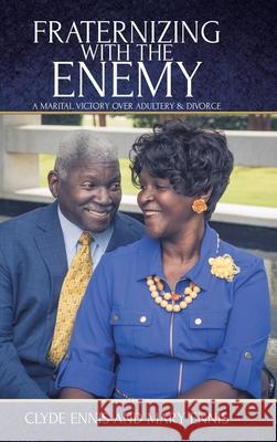 Fraternizing with The Enemy: A Marital Victory over Adultery and Divorce Clyde Ennis, Mary Ennis 9781098073558 Christian Faith - książka