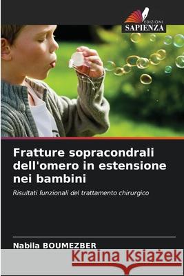Fratture sopracondrali dell'omero in estensione nei bambini Boumezber, Nabila 9786206819134 Edizioni Sapienza - książka