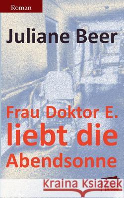 Frau Doktor E. liebt die Abendsonne Juliane Beer 9783944442310 Marta Press - książka