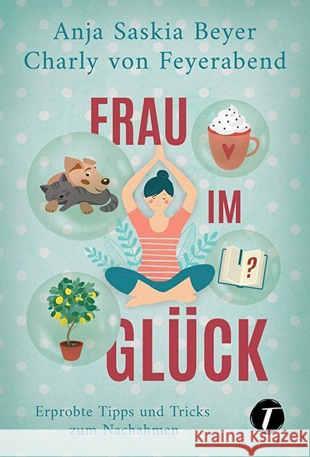 Frau im Glück : Erprobte Tipps und Tricks zum Nachahmen Beyer, Anja Saskia; Feyerabend, Charly von 9782496701319 Topicus - książka