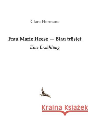 Frau Marie Heese - Blau tröstet: Eine Erzählung Clara, Hermans 9783735723314 Books on Demand - książka