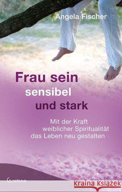 Frau sein sensibel und stark : Mit der Kraft weiblicher Spiritualität das Leben neu gestalten Fischer, Angela   9783861910053 Crotona - książka