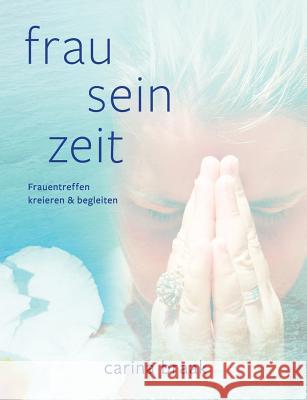 Frau Sein Zeit: Frauentreffen kreieren und begleiten Braak, Carina 9783752843255 Books on Demand - książka