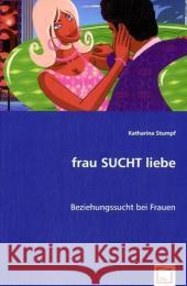 frau SUCHT liebe : Beziehungssucht bei Frauen Stumpf, Katharina 9783836449335 VDM Verlag Dr. Müller - książka