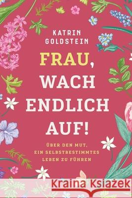 Frau, wach endlich auf!: Über den Mut, ein selbstbestimmtes Leben zu führen Goldstein, Katrin 9781957667041 Terrabella - książka