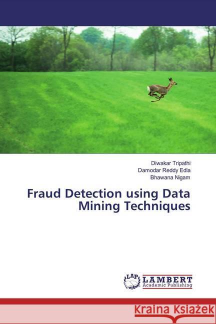 Fraud Detection using Data Mining Techniques Tripathi, Diwakar; Edla, Damodar Reddy; Nigam, Bhawana 9786139456987 LAP Lambert Academic Publishing - książka