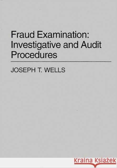 Fraud Examination: Investigative and Audit Procedures Wells, Joseph T. 9780899306391 Quorum Books - książka