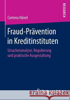 Fraud-Prävention in Kreditinstituten: Ursachenanalyse, Regulierung Und Praktische Ausgestaltung Hänel, Corinna 9783658119379 Springer Gabler - książka