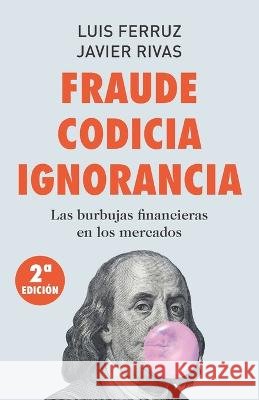 Fraude Codicia Ignorancia: Las burbujas financieras en los mercados Luis Ferruz Javier Rivas  9798399911137 Independently Published - książka