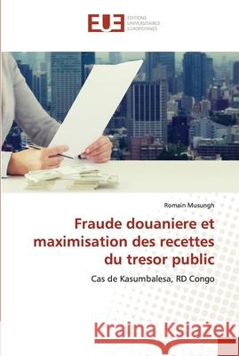 Fraude douaniere et maximisation des recettes du tresor public Romain Musungh 9786203425727 Editions Universitaires Europeennes - książka