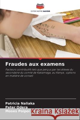 Fraudes aux examens Naliaka, Patricia, Odera, Peter, Poipoi, Moses 9786209363139 Editions Notre Savoir - książka
