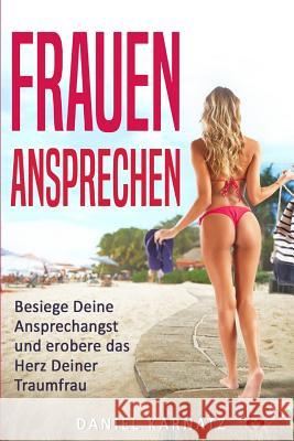 Frauen ansprechen: Besiege Deine Ansprechangst und erobere das Herz Deiner Traumfrau Karnatz, Daniel 9781543074789 Createspace Independent Publishing Platform - książka