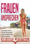 Frauen ansprechen: Besiege Deine Ansprechangst und erobere das Herz Deiner Traumfrau Karnatz, Daniel 9781543074789 Createspace Independent Publishing Platform