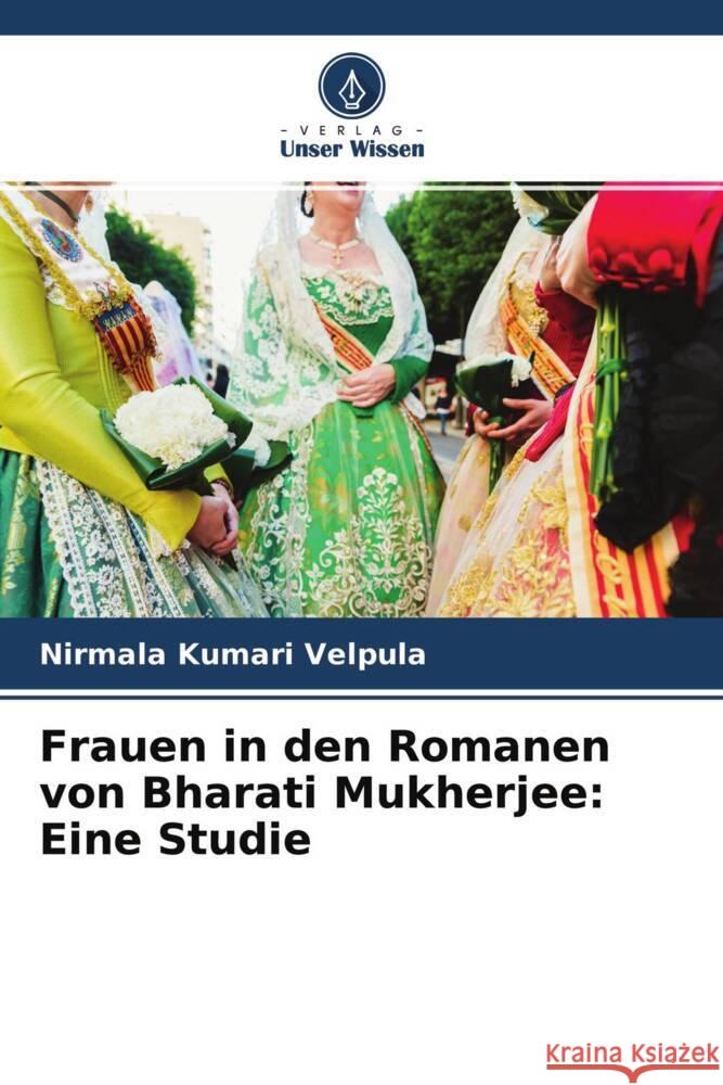 Frauen in den Romanen von Bharati Mukherjee: Eine Studie Velpula, Nirmala Kumari 9786204276878 Verlag Unser Wissen - książka