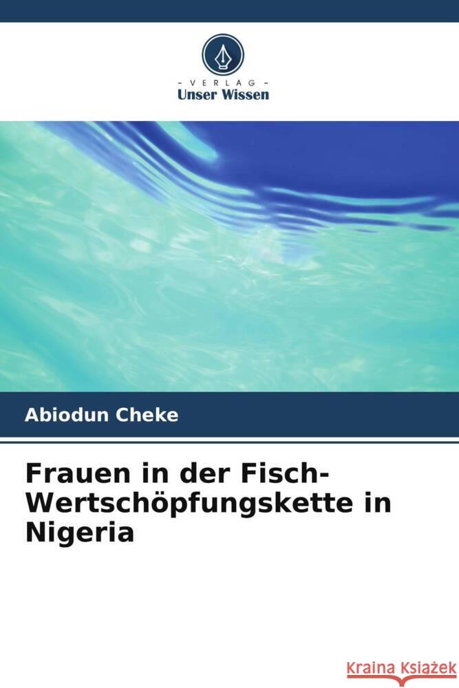 Frauen in der Fisch-Wertsch?pfungskette in Nigeria Abiodun Cheke 9786207362431 Verlag Unser Wissen - książka