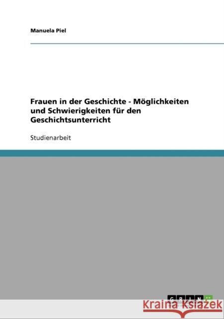 Frauen in der Geschichte - Möglichkeiten und Schwierigkeiten für den Geschichtsunterricht Piel, Manuela 9783638903875 Grin Verlag - książka