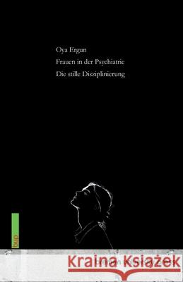 Frauen in der Psychiatrie: Die stille Disziplinierung Oya Ergun 9783691735253 Bremen University Press - książka