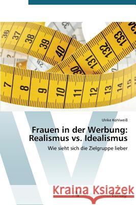 Frauen in der Werbung: Realismus vs. Idealismus Kohlweiß, Ulrike 9783639393958 AV Akademikerverlag - książka