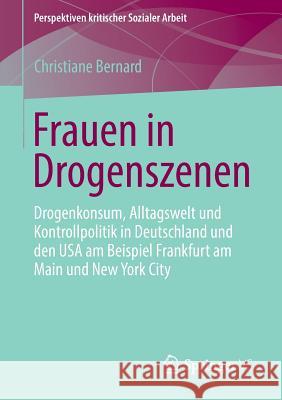 Frauen in Drogenszenen: Drogenkonsum, Alltagswelt Und Kontrollpolitik in Deutschland Und Den USA Am Beispiel Frankfurt Am Main Und New York Ci Bernard, Christiane 9783658013295 Springer, Berlin - książka