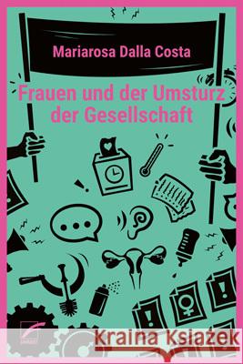 Frauen und der Umsturz der Gesellschaft Dalla Costa, Mariarosa 9783897713338 Unrast - książka