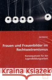 Frauen und Frauenbilder im Rechtsextremismus : Konsequenzen für die Jugendbildungsarbeit Dietrich, Kai 9783639104363 VDM Verlag Dr. Müller - książka