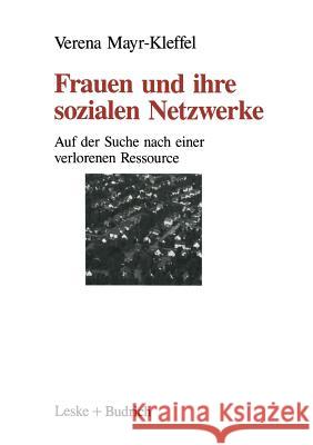 Frauen Und Ihre Sozialen Netzwerke: Auf Der Suche Nach Einer Verlorenen Ressource Mayr-Kleffel, Verena 9783322959263 Vs Verlag Fur Sozialwissenschaften - książka