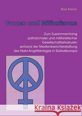 Frauen Und Militarismus: Zum Zusammenhang Patriarchaler Und Militaristischer Gesellschaftsstrukturen Anhand Der Medienberichterstattung Des Nat Krenn, Rosi 9783825503765 Centaurus Verlag & Media - książka