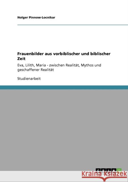 Frauenbilder aus vorbiblischer und biblischer Zeit: Eva, Lilith, Maria - zwischen Realität, Mythos und geschaffener Realität Pinnow-Locnikar, Holger 9783640707058 Grin Verlag - książka