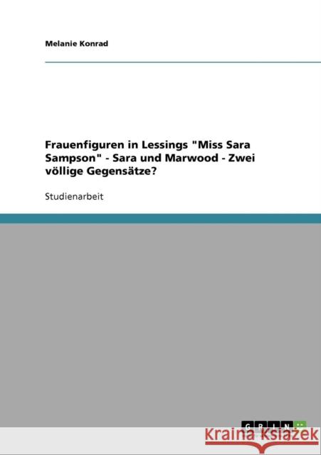 Frauenfiguren in Lessings Miss Sara Sampson - Sara und Marwood - Zwei völlige Gegensätze? Konrad, Melanie 9783638656962 Grin Verlag - książka