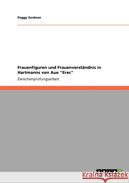 Frauenfiguren und Frauenverständnis in Hartmanns von Aue Erec Zenkner, Peggy 9783640780556 Grin Verlag - książka