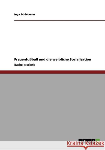 Frauenfußball und die weibliche Sozialisation Schiebener, Inga 9783640995448 Grin Verlag - książka