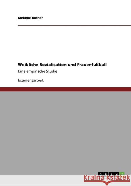 Frauenfußball. Weibliche Sozialisation: Eine empirische Studie Rother, Melanie 9783638940238 Grin Verlag - książka