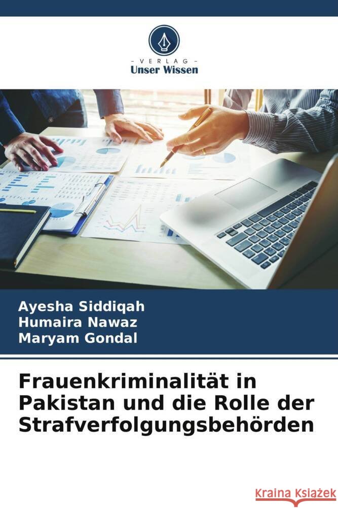 Frauenkriminalität in Pakistan und die Rolle der Strafverfolgungsbehörden Siddiqah, Ayesha, Nawaz, Humaira, Gondal, Maryam 9786205555040 Verlag Unser Wissen - książka