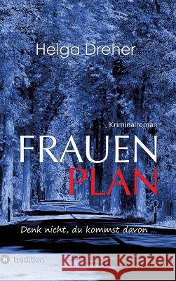 Frauenplan - Denk nicht, du kommst davon ... Helga Dreher 9783746957135 Tredition Gmbh - książka