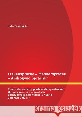 Frauensprache - Männersprache - Androgyne Sprache? Eine Untersuchung geschlechterspezifischer Unterschiede in der Lexik der Lifestylemagazine Women´s Steinbichl, Julia 9783842891142 Diplomica Verlag Gmbh - książka