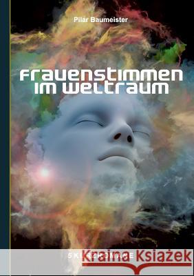 Frauenstimmen im Weltraum: 5 Kurzromane Pilar Baumeister 9783741252730 Books on Demand - książka