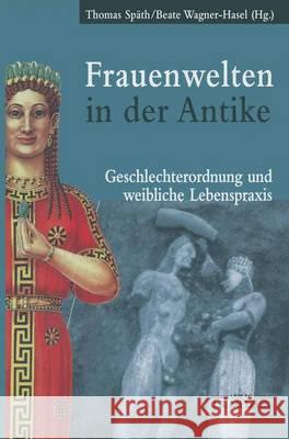 Frauenwelten in Der Antike: Geschlechterordnung Und Weibliche Lebenspraxis Späth, Thomas 9783476016775 J.B. Metzler - książka